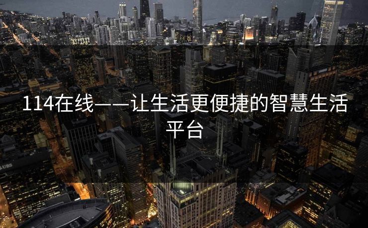 114在线——让生活更便捷的智慧生活平台
